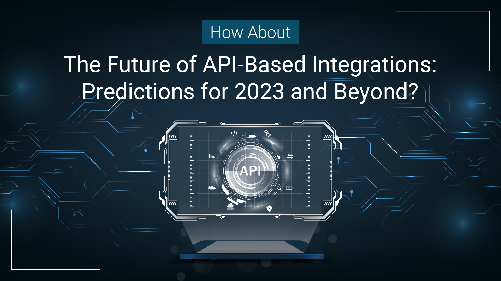 Future of API-Based Integrations: Predictions for 2023 and Beyondâ€?